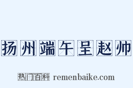 扬州端午呈赵帅是什么意思的图片